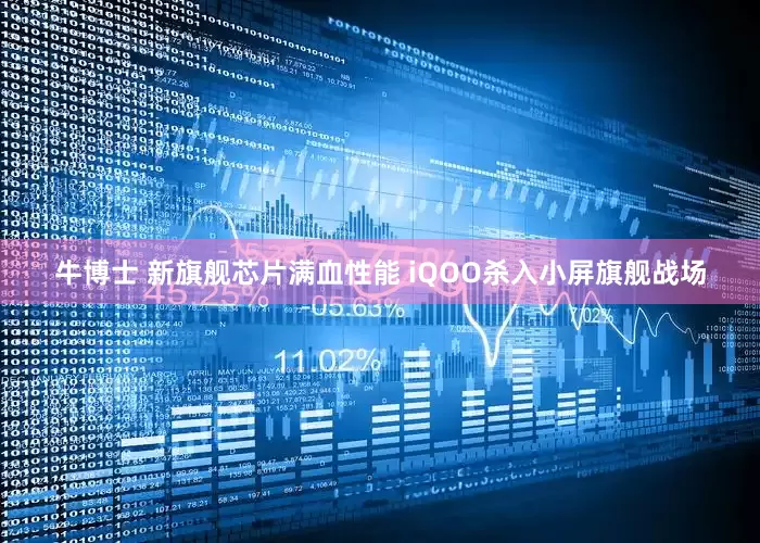 牛博士 新旗舰芯片满血性能 iQOO杀入小屏旗舰战场