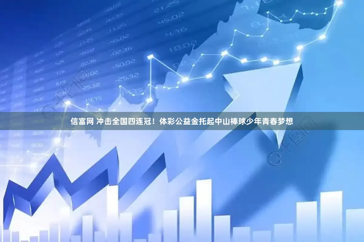 信富网 冲击全国四连冠！体彩公益金托起中山棒球少年青春梦想